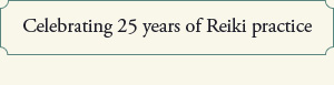 Celebrating 25 years of Reiki practice